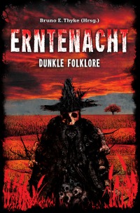 Erntenacht - Dunkle Folklore - Bruno E. Thyke, Bruno E. Thyke