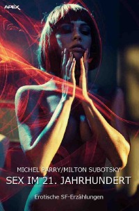 SEX IM 21. JAHRHUNDERT - Erotische Science-Fiction-Erzählungen - Milton Subotzky, Michel Parry