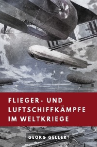 Flieger- und Luftschiffkämpfe im Weltkriege - Georg Gellert