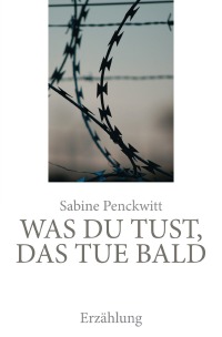Was du tust, das tue bald - Erzählung - Sabine Penckwitt