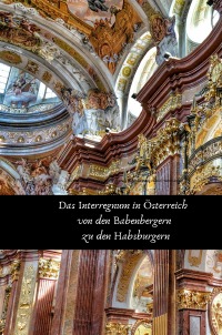 Das Interregnum in Österreich von den Babenbergern zu den Habsburgern - Rene Schreiber