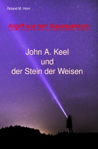 Angriff aus dem Superspektrum: John A. Keel und der Stein der Weisen - Roland M. Horn