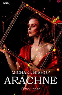 ARACHNE - Science-Fiction-Erzählungen - Michael Bishop