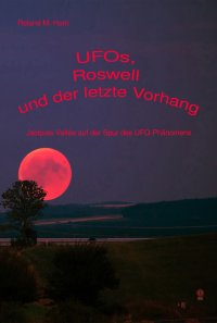 UFOs, Roswell und der letzte Vorhang:  Jacques Vallée auf der Spur des UFO-Phänomens - Roland M. Horn