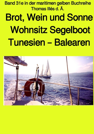 'Brot, Wein und Sonne – Teil 1 Farbe – Tunesien – Balearen – Sardinien – Wohnsitz Segelboot – Band 31e in der maritimen gelben Buchreihe'-Cover