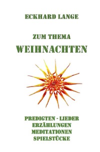 Zum Thema Weihnachten - Predigten - Lieder - Erzählungen - Meditationen - Spielstücke - Eckhard Lange