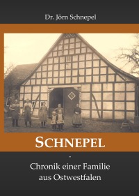 SCHNEPEL - Chronik einer Familie aus Ostwestfalen - Jörn Schnepel