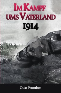 Im Kampf ums Vaterland 1914 - Otto Promber