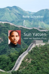 Sun Yatsen - Vater der Republik China - Rene Schreiber