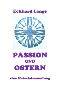 Passion und Ostern - eine Materialsammlung - Eckhard Lange