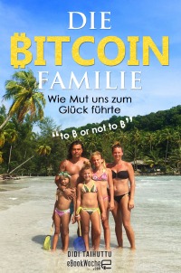Die Bitcoin Familie - Wie Mut uns zum Glück führte (to ₿ or not to ₿) - Didi Taihuttu, eBookWoche .com