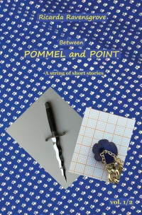 Between Pommel and Point - Volume 1/2 - a string of short stories - Ricarda Ravensgrove