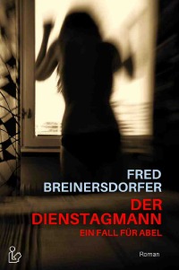 DER DIENSTAGMANN - EIN FALL FÜR ABEL - Ein Kriminal-Roman - Fred Breinersdorfer