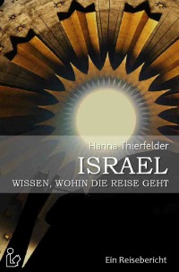 ISRAEL - WISSEN, WOHIN DIE REISE GEHT - Ein Reisebericht - Hanna Thierfelder, Christian Dörge