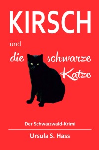 Kirsch und die schwarze Katze - Der Schwarzwald-Krimi - Ursula S. Hass