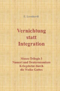 Vernichtung statt Integration - Numeri und Deuteronomium - Kriegshetze durch die Wolke Gottes - Erwin Leonhardi
