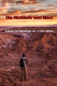 Die Rückkehr zum Mars: Indizien für Marsflüge vor 12.000 Jahren - Roland M. Horn