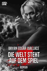 DIE WELT STEHT AUF DEM SPIEL - Ein utopischer Kriminal-Roman - Bryan Edgar Wallace