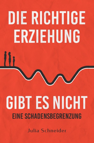 'Die richtige Erziehung gibt es nicht – Eine Schadensbegrenzung'-Cover