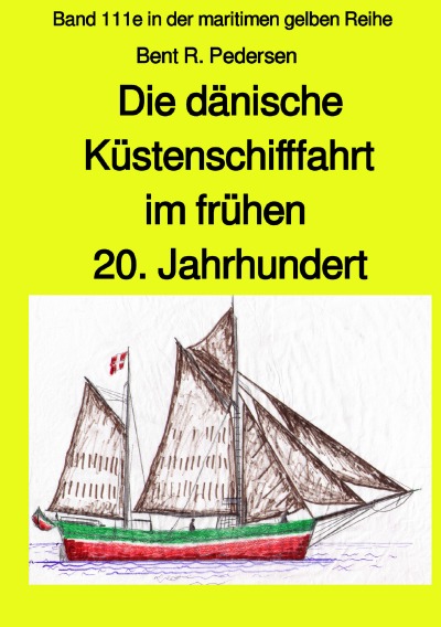 'Die dänische Küstenschifffahrt im frühen 20. Jahrhundert – Band 111e farb in der maritimen gelben Reihe Jürgen Ruszkowski bei'-Cover