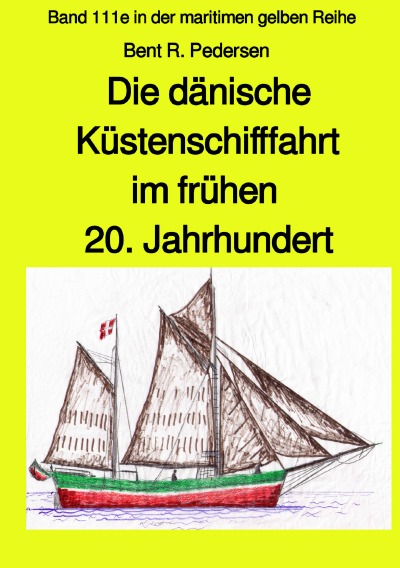 'Cover von Die dänische Küstenschifffahrt im frühen 20. Jahrhundert – Band 111e farb in der maritimen gelben Reihe Jürgen Ruszkowski bei'-Cover