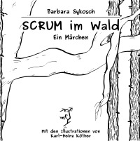 SCRUM im Wald - Ein Märchen - Barbara Sykosch, Karl-Heinz Köther