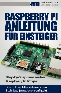 Raspberry PI Anleitung für Einsteiger - Step-by-Step zum ersten Raspberry Pi Projekt - Axel Mammitzsch