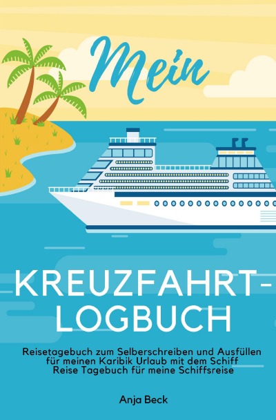 'Mein Kreuzfahrt-Logbuch Reisetagebuch zum Selberschreiben und Ausfüllen für meinen Karibik Urlaub mit dem Schiff Reise Tagebuch für meine Schiffsreise'-Cover