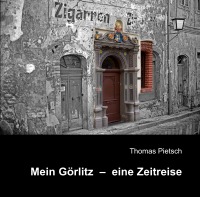 Mein Görlitz - eine Zeitreise - Thomas Pietsch