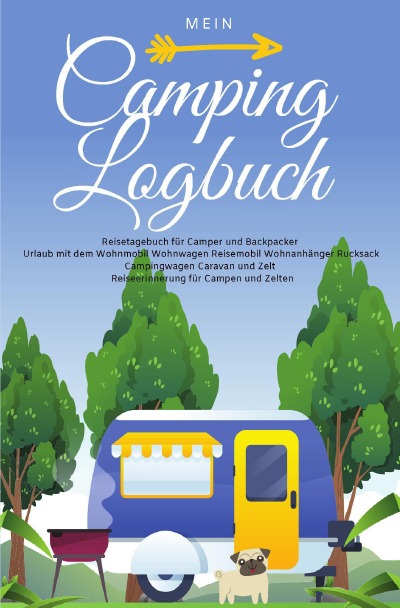 'Cover von Mein Camping Logbuch Reisetagebuch für Camper und Backpacker Urlaub mit dem Wohnmobil Wohnwagen Reisemobil Wohnanhänger Rucksack Campingwagen Caravan und Zelt Reiseerinnerung für Campen und Zelten'-Cover