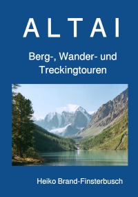 A L T A I - Berg-, Wander- und Treckingtouren - Heiko Brand-Finsterbusch