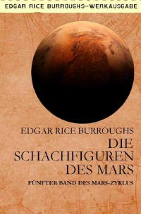 DIE SCHACHFIGUREN DES MARS - Fünfter Band des MARS-Zyklus - Edgar Rice Burroughs, Gabriele C. Woiwode