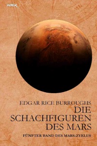 DIE SCHACHFIGUREN DES MARS - Fünfter Band des MARS-Zyklus - Edgar Rice Burroughs, Gabriele C. Woiwode