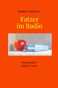 Fatzer im Radio - Begegnungen seltener Natur - Matthias Thalheim