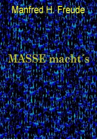 MASSE macht´s - Schwaigen der Masse - Manfred H. Freude