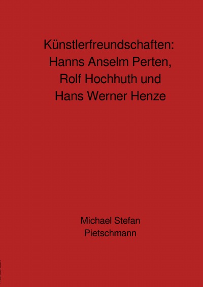 'Künstlerfreundschaften: Rolf Hochhuth, Hans Werner Henze und Hanns Anselm Perten'-Cover