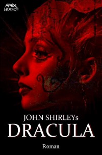 JOHN SHIRLEYS DRACULA - Ein Horror-Roman - John Shirley, Alfons Winkelmann, Christian Dörge