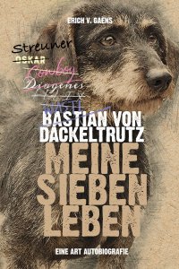 Bastian von Dackeltrutz – Meine sieben Leben - Eine Art Autobiografie - Erich v. Gaens