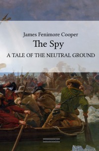 The Spy - A TALE OF THE NEUTRAL GROUND - James Fenimore  Cooper