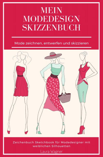 'Mein Modedesign Skizzenbuch Mode zeichnen, entwerfen und skizzieren Zeichenbuch Sketchbook für Modedesigner mit weiblichen Silhouetten'-Cover