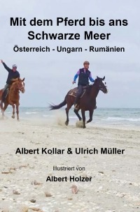 Mit dem Pferd bis ans Schwarze Meer - Österreich - Ungarn - Rumänien - Ulrich Müller, Albert Kollar, Albert Holzer