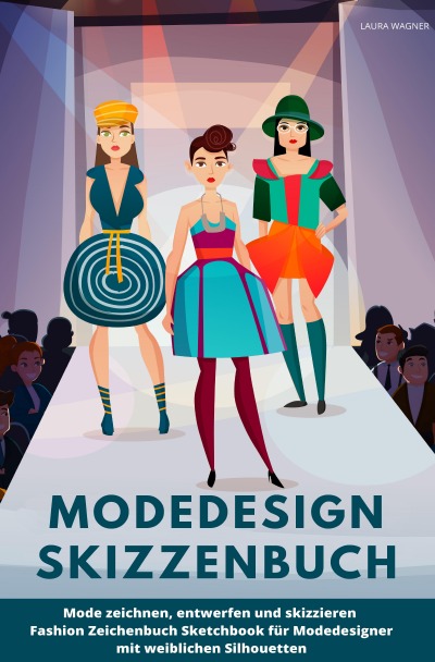 'Modedesign Skizzenbuch Mode zeichnen, entwerfen und skizzieren Fashion Zeichenbuch Sketchbook für Modedesigner mit weiblichen Silhouetten'-Cover