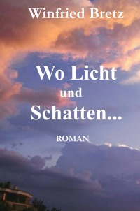Wo Licht und Schatten ... - Roman - Winfried Bretz