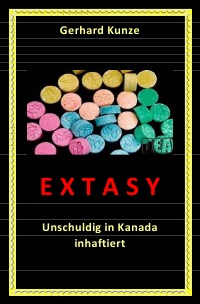 Extasy - Unschuldig in Kanada inhaftiert - Gerhard Kunze