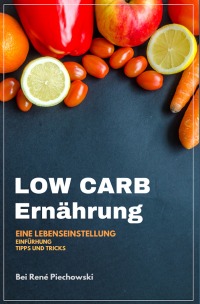 LOW CARB - Die leichte Ernährungsform! - Rene Piechowski
