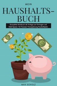 Mein Haushaltsbuch Kompaktes Notizbuch als Vorlage zum Eintragen und Geld Sparen für Finanzen Finanzplanung Haushaltsplan - Max  Scholz