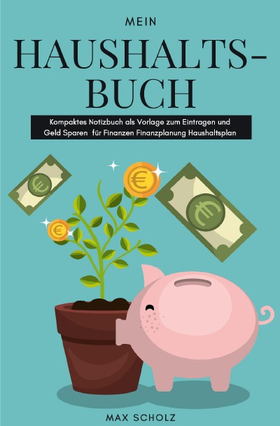 'Mein Haushaltsbuch Kompaktes Notizbuch als Vorlage zum Eintragen und Geld Sparen für Finanzen Finanzplanung Haushaltsplan'-Cover