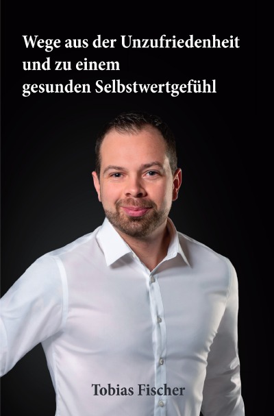 'Cover von Wege aus der Unzufriedenheit  und zu einem  gesunden Selbstwertgefühl'-Cover