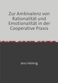 Zur Ambivalenz von Rationalität und Emotionalität in der Cooperative Praxis - Jens Helmig