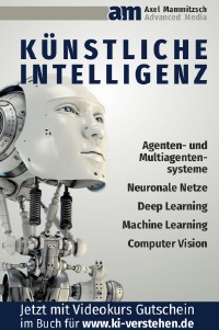 Künstliche Intelligenz - Agenten- und Multiagentensysteme, Neuronale Netze, Deep Learning, Machine Learning, Computer Vision - Axel Mammitzsch